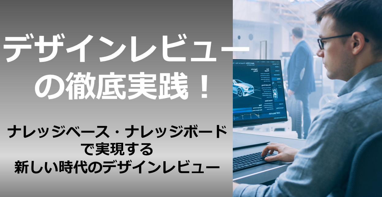 デザインレビューの徹底実践！ ナレッジベース・ナレッジボードで実現する新しい時代のデザインレビュー