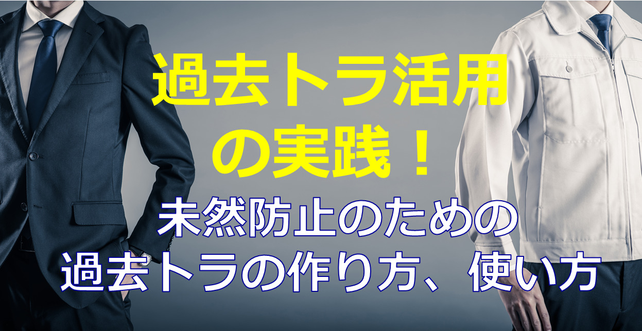 過去トラ活用の実践！未然防止のための過去トラの作り方、使い方