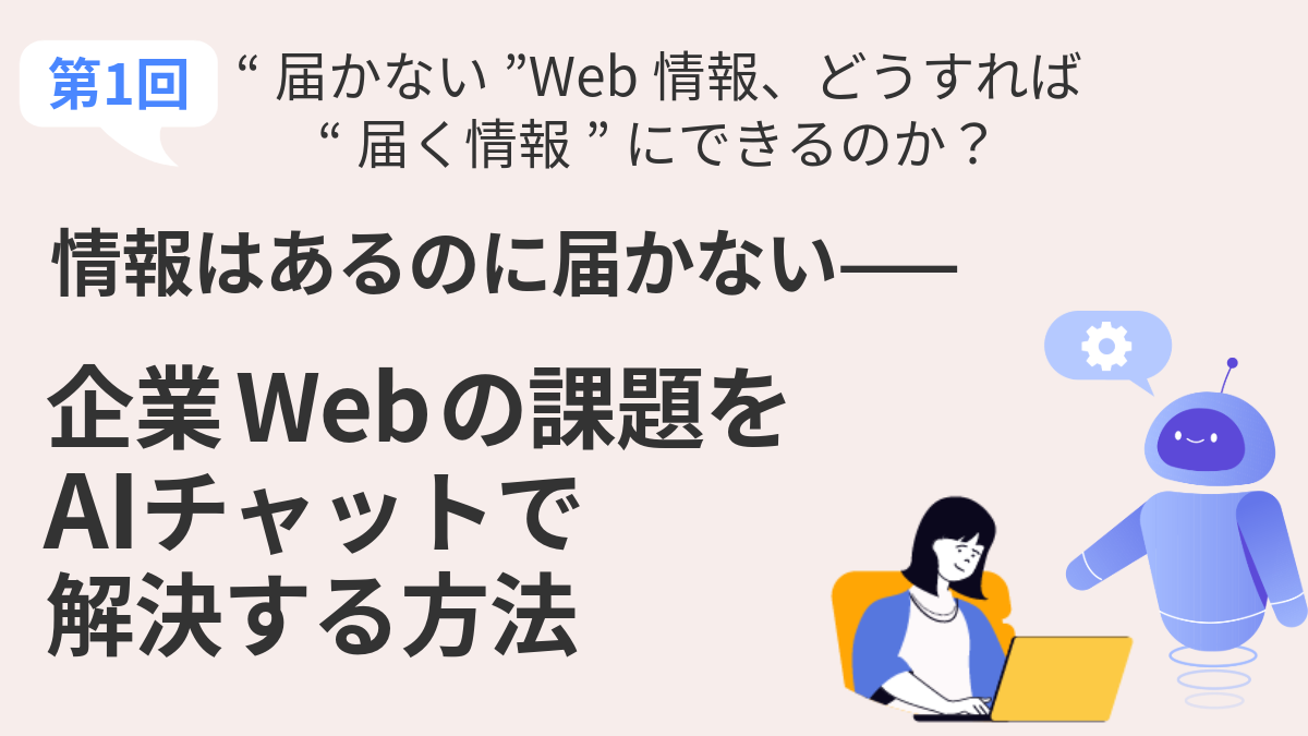 第1回：情報はあるのに届かない——企業Webの課題をAIチャットで解決する方法
