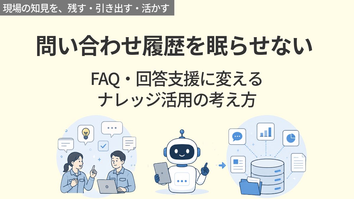 問い合わせ履歴を眠らせない FAQ・回答支援に変えるナレッジ活用の考え方